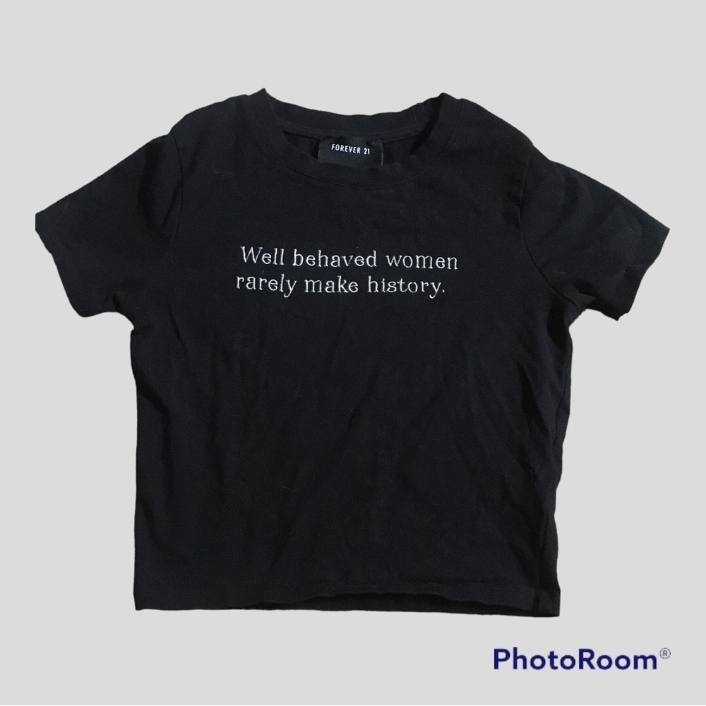 “Well Behaved Women Rarely Make History” Crop Top